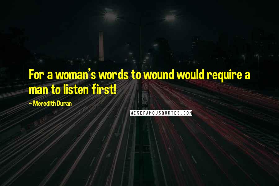 Meredith Duran Quotes: For a woman's words to wound would require a man to listen first!