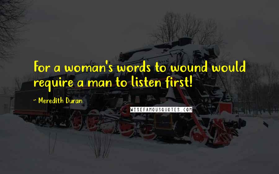 Meredith Duran Quotes: For a woman's words to wound would require a man to listen first!