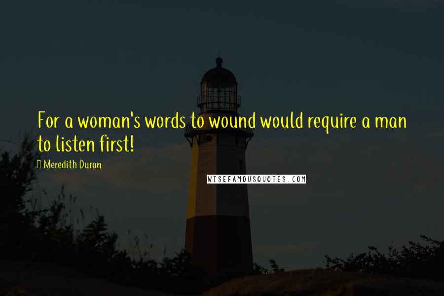 Meredith Duran Quotes: For a woman's words to wound would require a man to listen first!