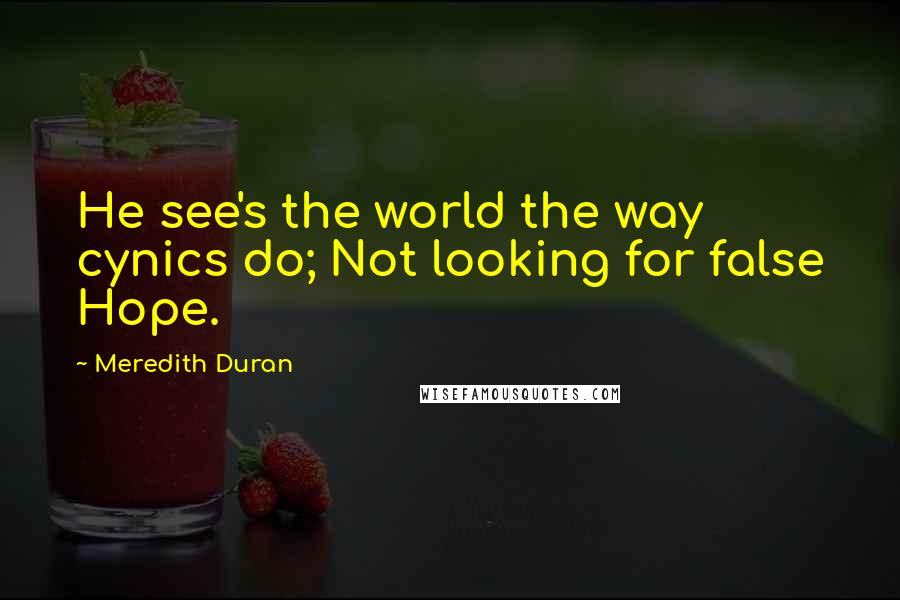 Meredith Duran Quotes: He see's the world the way cynics do; Not looking for false Hope.