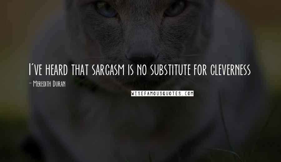 Meredith Duran Quotes: I've heard that sarcasm is no substitute for cleverness