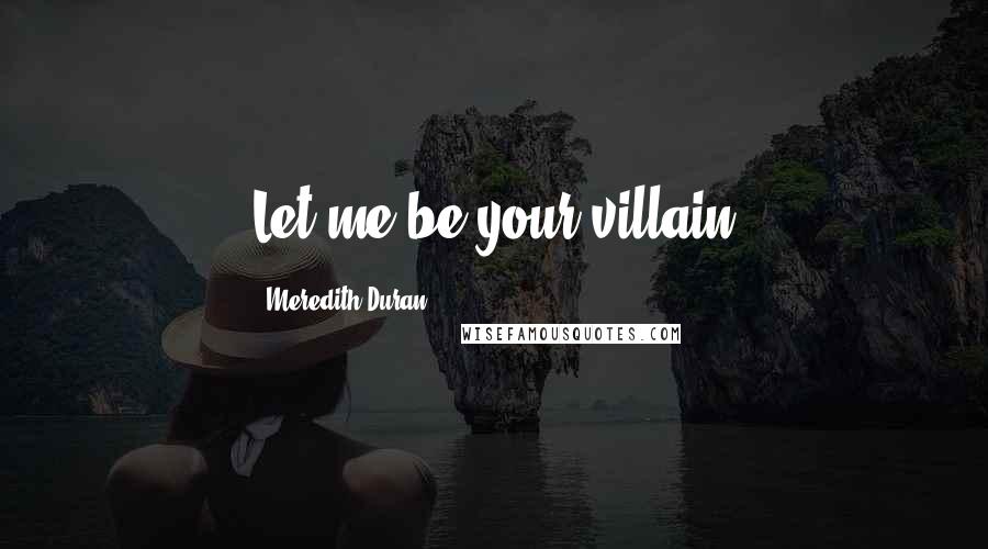Meredith Duran Quotes: Let me be your villain
