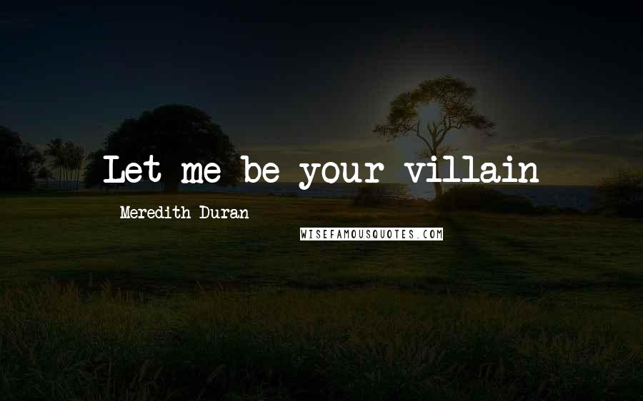 Meredith Duran Quotes: Let me be your villain