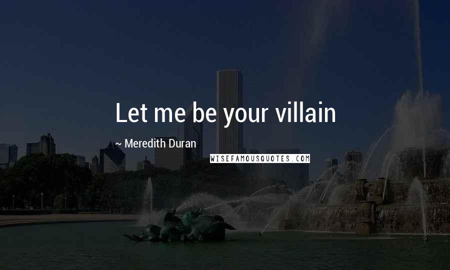 Meredith Duran Quotes: Let me be your villain