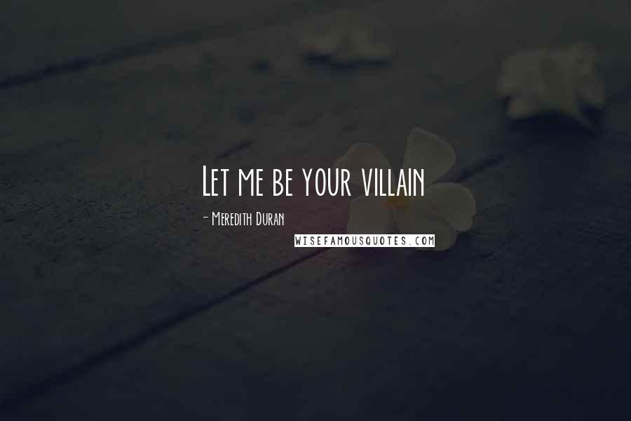 Meredith Duran Quotes: Let me be your villain