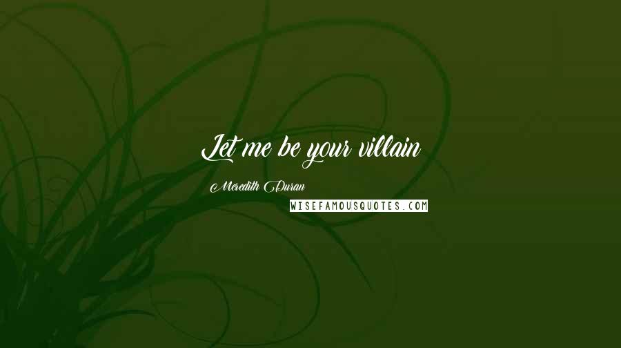 Meredith Duran Quotes: Let me be your villain