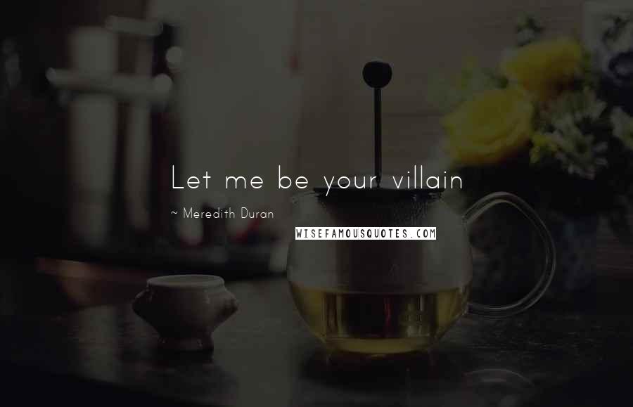 Meredith Duran Quotes: Let me be your villain