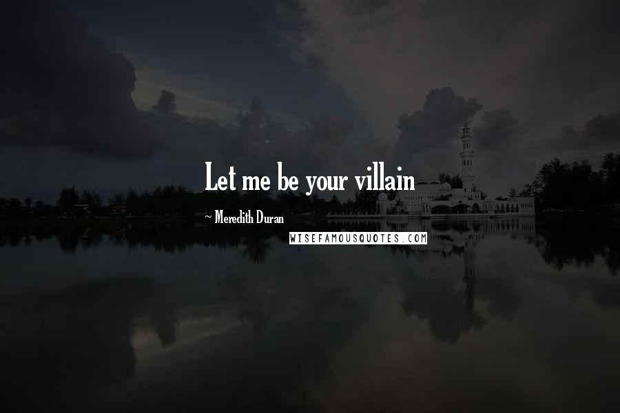 Meredith Duran Quotes: Let me be your villain