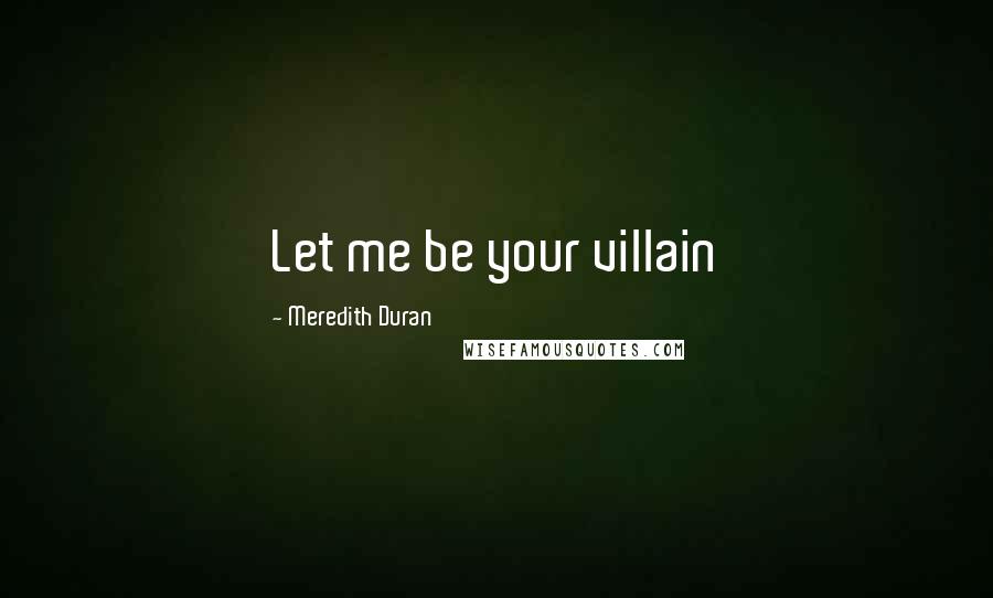Meredith Duran Quotes: Let me be your villain
