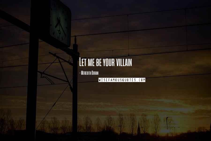 Meredith Duran Quotes: Let me be your villain