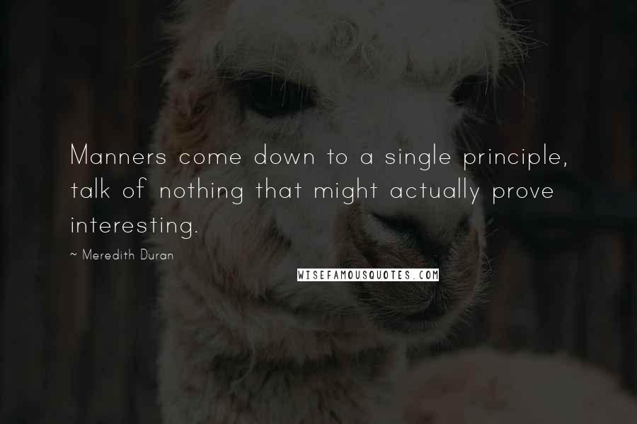 Meredith Duran Quotes: Manners come down to a single principle, talk of nothing that might actually prove interesting.