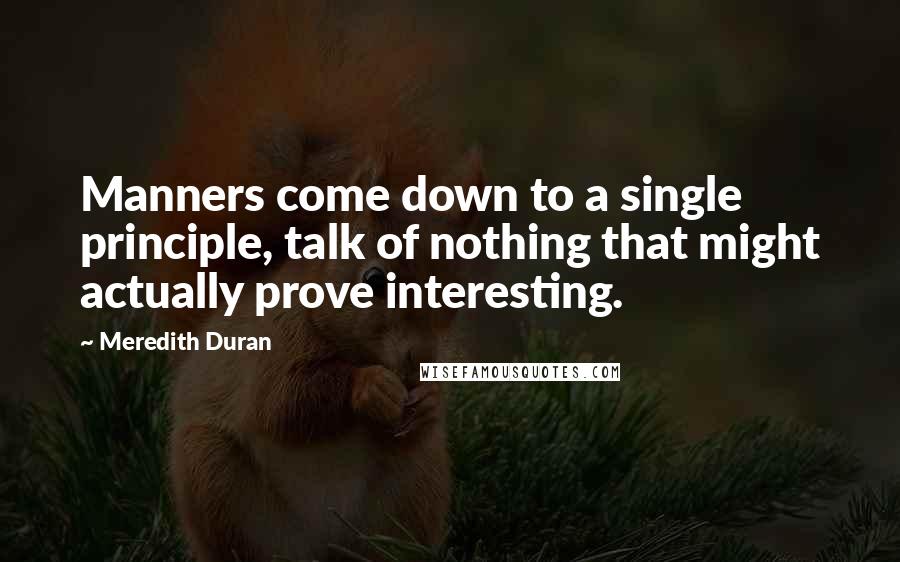 Meredith Duran Quotes: Manners come down to a single principle, talk of nothing that might actually prove interesting.