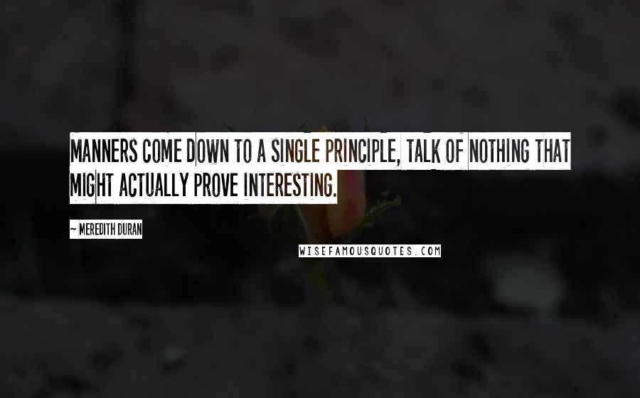 Meredith Duran Quotes: Manners come down to a single principle, talk of nothing that might actually prove interesting.