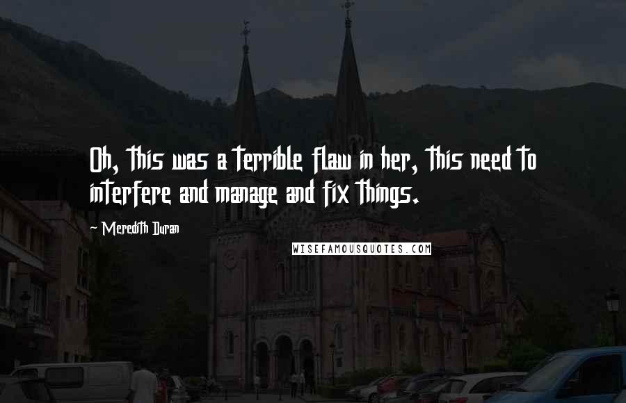 Meredith Duran Quotes: Oh, this was a terrible flaw in her, this need to interfere and manage and fix things.