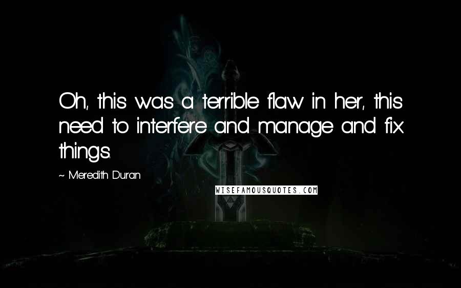 Meredith Duran Quotes: Oh, this was a terrible flaw in her, this need to interfere and manage and fix things.