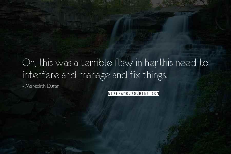 Meredith Duran Quotes: Oh, this was a terrible flaw in her, this need to interfere and manage and fix things.