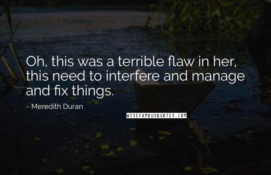 Meredith Duran Quotes: Oh, this was a terrible flaw in her, this need to interfere and manage and fix things.