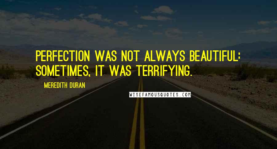 Meredith Duran Quotes: Perfection was not always beautiful: sometimes, it was terrifying.
