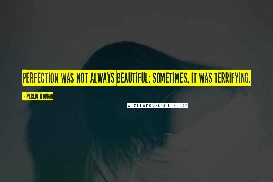 Meredith Duran Quotes: Perfection was not always beautiful: sometimes, it was terrifying.