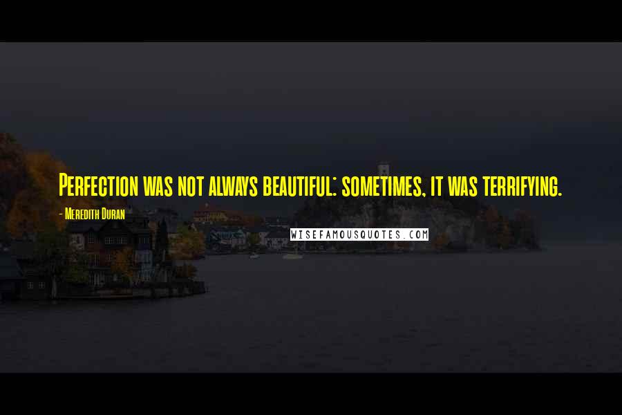 Meredith Duran Quotes: Perfection was not always beautiful: sometimes, it was terrifying.