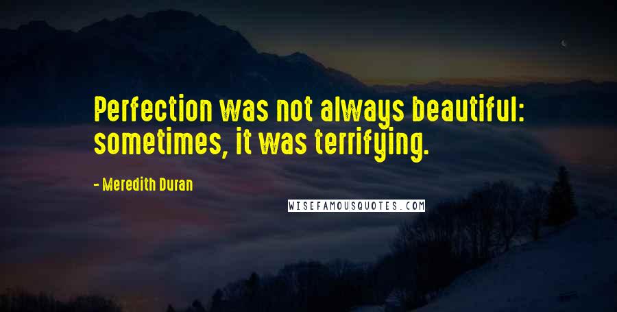 Meredith Duran Quotes: Perfection was not always beautiful: sometimes, it was terrifying.