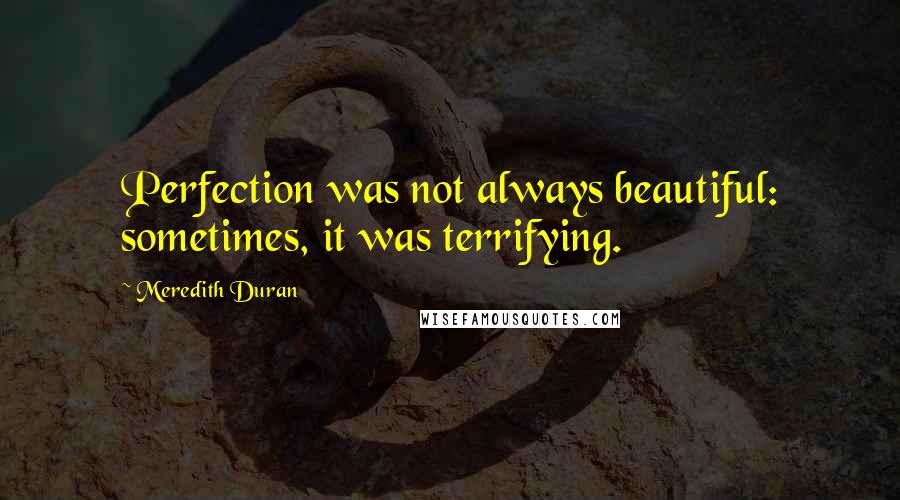 Meredith Duran Quotes: Perfection was not always beautiful: sometimes, it was terrifying.