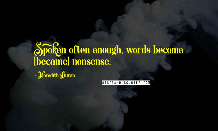 Meredith Duran Quotes: Spoken often enough, words become [became] nonsense.