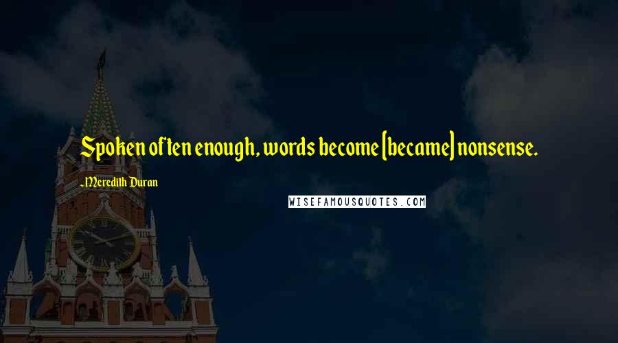 Meredith Duran Quotes: Spoken often enough, words become [became] nonsense.