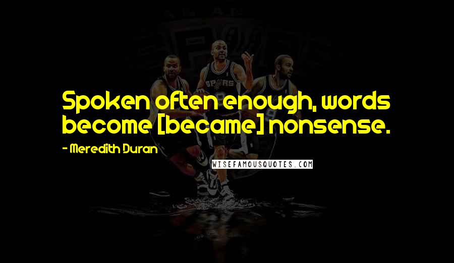 Meredith Duran Quotes: Spoken often enough, words become [became] nonsense.