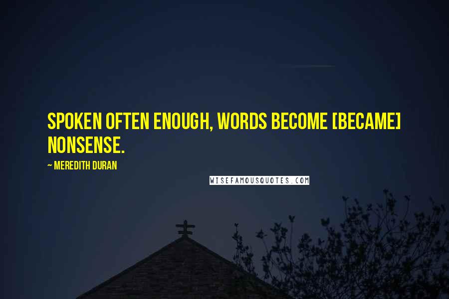 Meredith Duran Quotes: Spoken often enough, words become [became] nonsense.