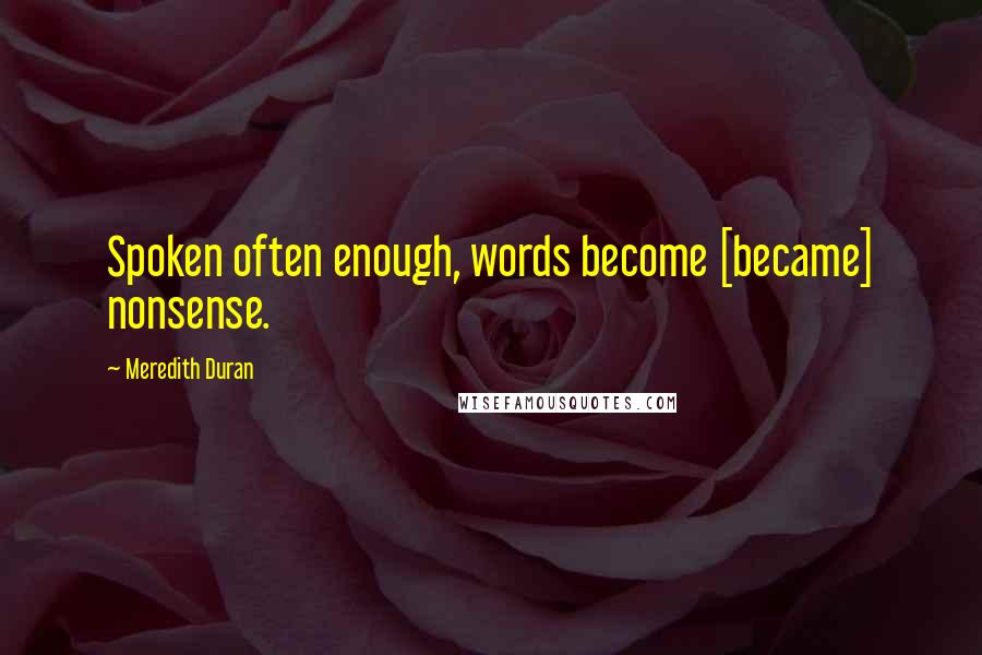 Meredith Duran Quotes: Spoken often enough, words become [became] nonsense.