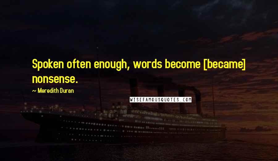 Meredith Duran Quotes: Spoken often enough, words become [became] nonsense.