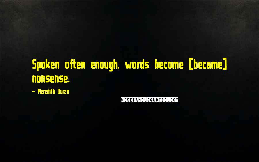 Meredith Duran Quotes: Spoken often enough, words become [became] nonsense.