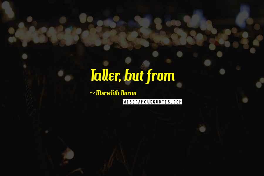 Meredith Duran Quotes: Taller, but from