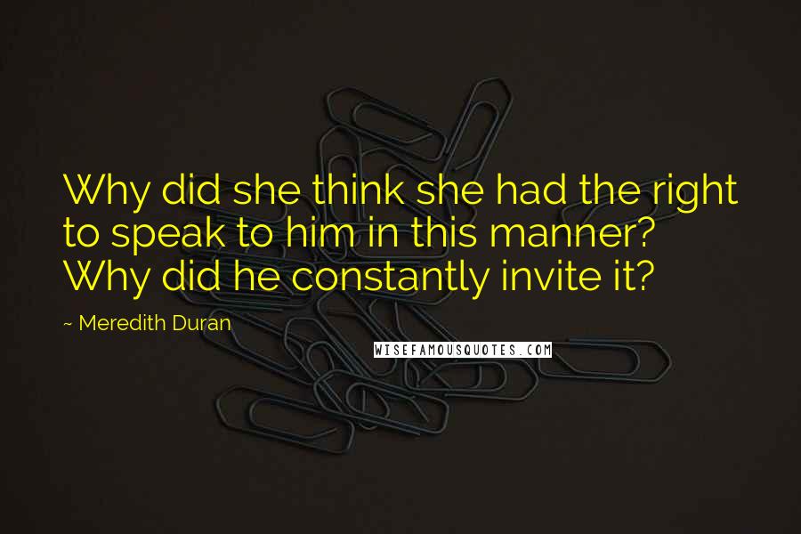 Meredith Duran Quotes: Why did she think she had the right to speak to him in this manner? Why did he constantly invite it?