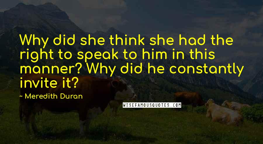 Meredith Duran Quotes: Why did she think she had the right to speak to him in this manner? Why did he constantly invite it?