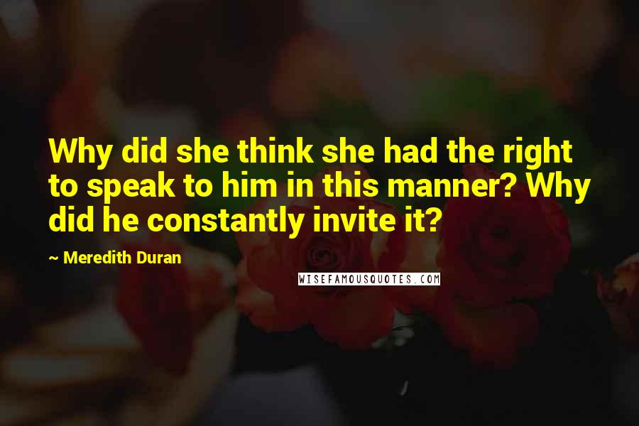Meredith Duran Quotes: Why did she think she had the right to speak to him in this manner? Why did he constantly invite it?