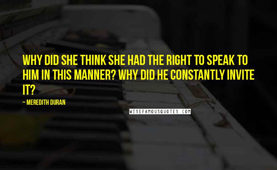 Meredith Duran Quotes: Why did she think she had the right to speak to him in this manner? Why did he constantly invite it?