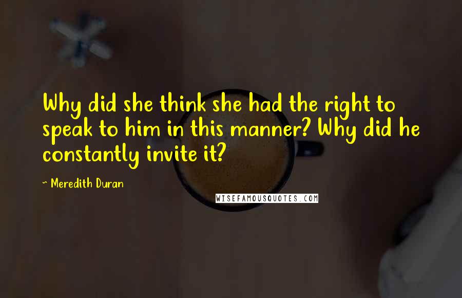 Meredith Duran Quotes: Why did she think she had the right to speak to him in this manner? Why did he constantly invite it?
