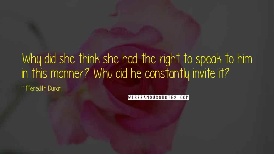 Meredith Duran Quotes: Why did she think she had the right to speak to him in this manner? Why did he constantly invite it?