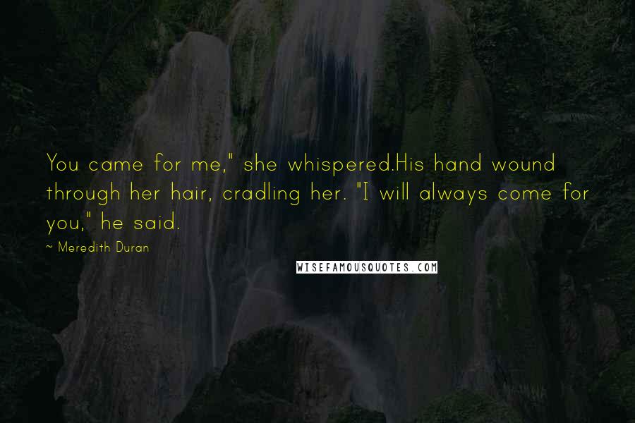 Meredith Duran Quotes: You came for me," she whispered.His hand wound through her hair, cradling her. "I will always come for you," he said.