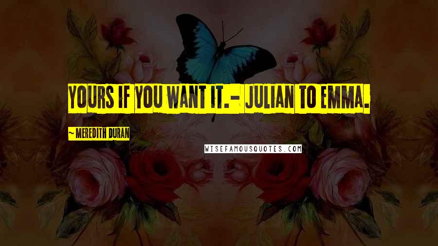 Meredith Duran Quotes: Yours if you want it.- Julian to Emma.