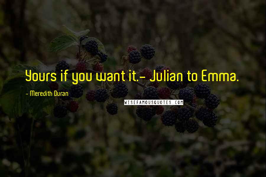 Meredith Duran Quotes: Yours if you want it.- Julian to Emma.