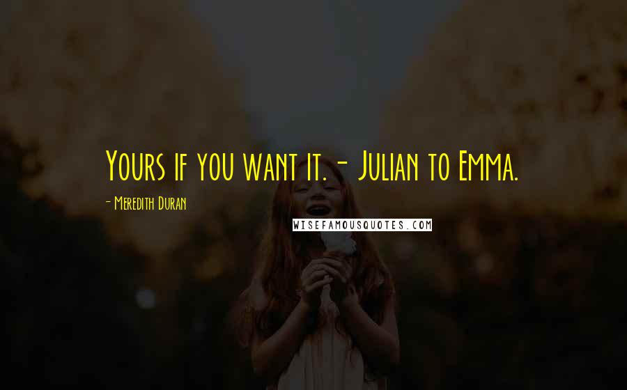 Meredith Duran Quotes: Yours if you want it.- Julian to Emma.