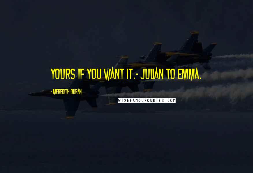 Meredith Duran Quotes: Yours if you want it.- Julian to Emma.