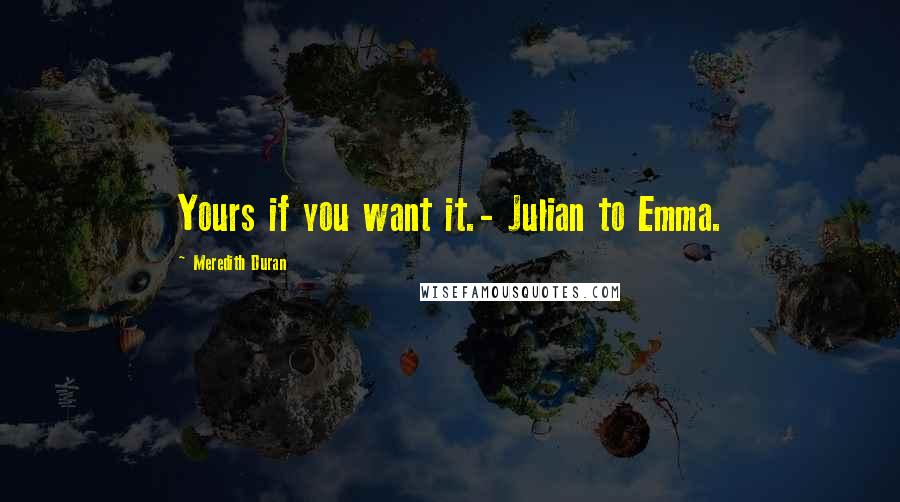 Meredith Duran Quotes: Yours if you want it.- Julian to Emma.