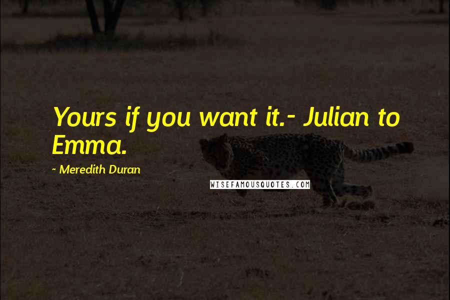 Meredith Duran Quotes: Yours if you want it.- Julian to Emma.