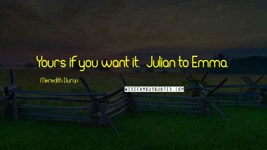 Meredith Duran Quotes: Yours if you want it.- Julian to Emma.