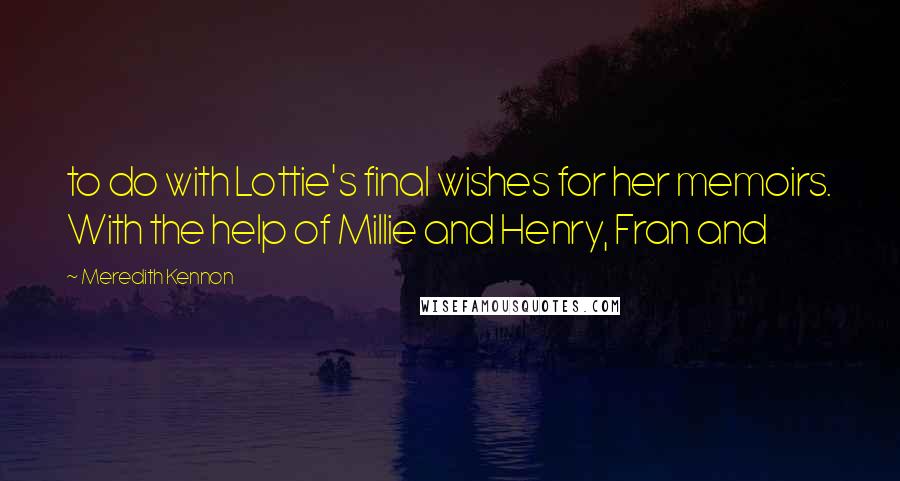 Meredith Kennon Quotes: to do with Lottie's final wishes for her memoirs. With the help of Millie and Henry, Fran and