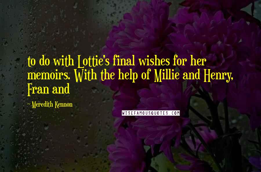 Meredith Kennon Quotes: to do with Lottie's final wishes for her memoirs. With the help of Millie and Henry, Fran and